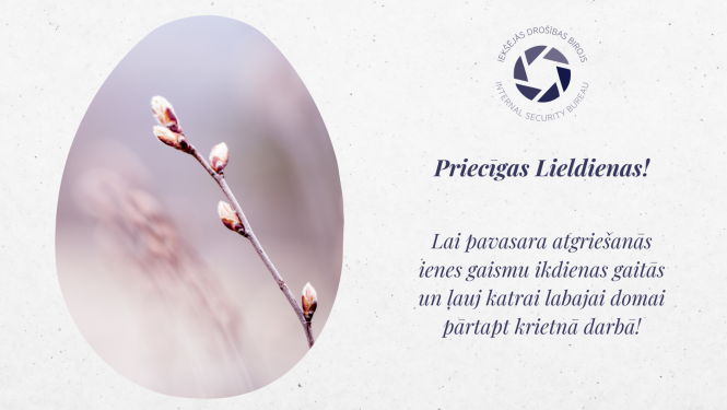Apsveikums ar Iekšējās drošības birpja logo, pavasarīgu attēlu un tekstu Priecīgas Lieldienas! Lai pavasara atgriešanās ienes gaismu ikdienas gaitās un ļauj katrai labajai domai pārtapt krietnā darbā!